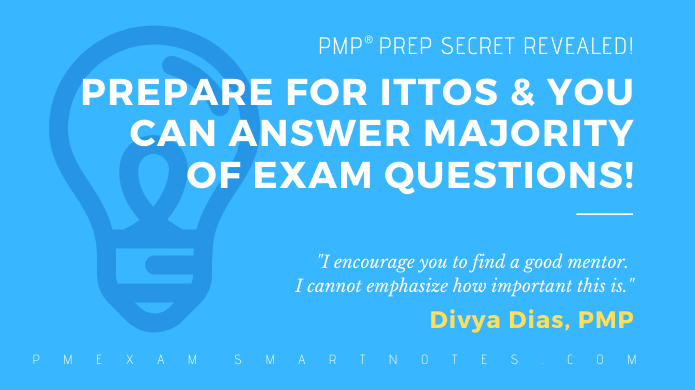 PMP ITTOs preparation helps answer majority of questions on the exam!